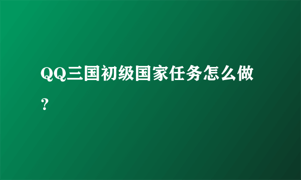 QQ三国初级国家任务怎么做？