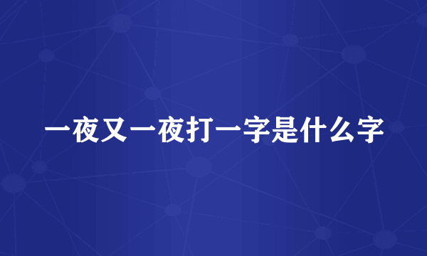 一夜又一夜打一字是什么字