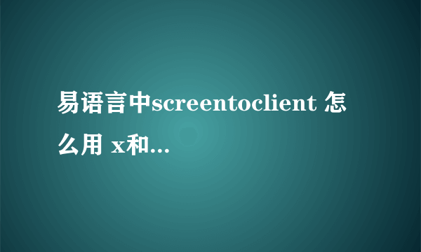 易语言中screentoclient 怎么用 x和y要怎么写