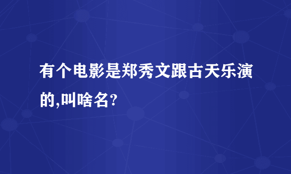 有个电影是郑秀文跟古天乐演的,叫啥名?