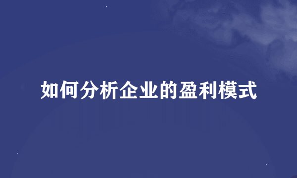 如何分析企业的盈利模式