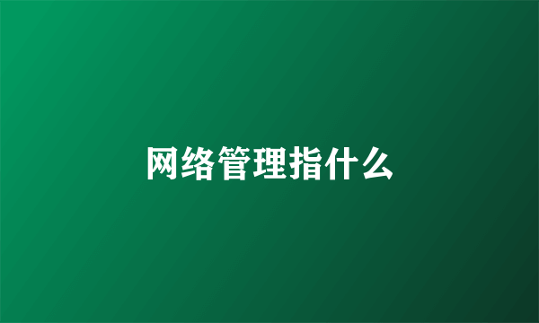 网络管理指什么