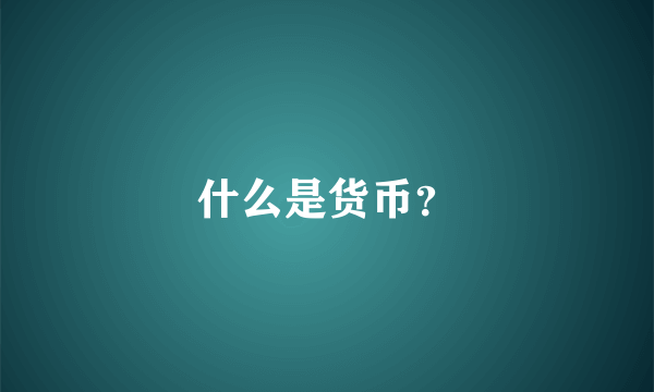 什么是货币？