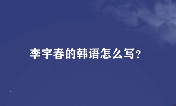 李宇春的韩语怎么写？