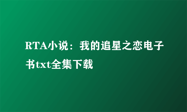 RTA小说：我的追星之恋电子书txt全集下载