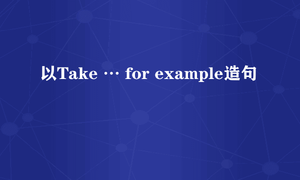 以Take … for example造句