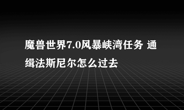 魔兽世界7.0风暴峡湾任务 通缉法斯尼尔怎么过去