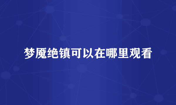 梦魇绝镇可以在哪里观看