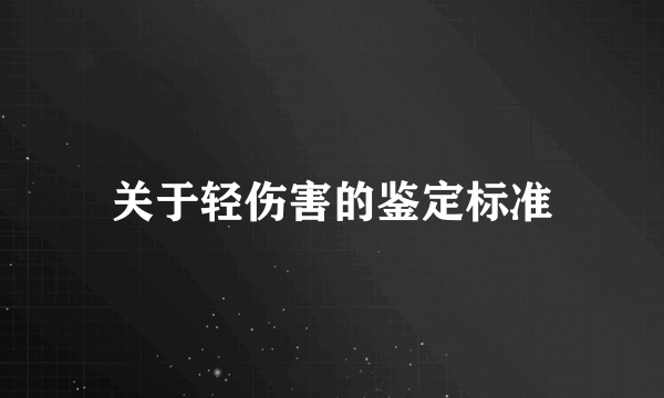 关于轻伤害的鉴定标准