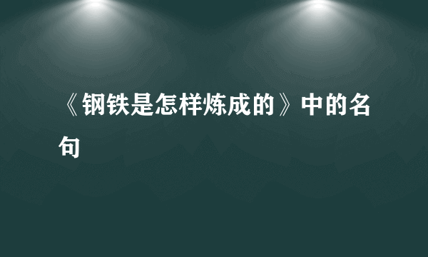 《钢铁是怎样炼成的》中的名句