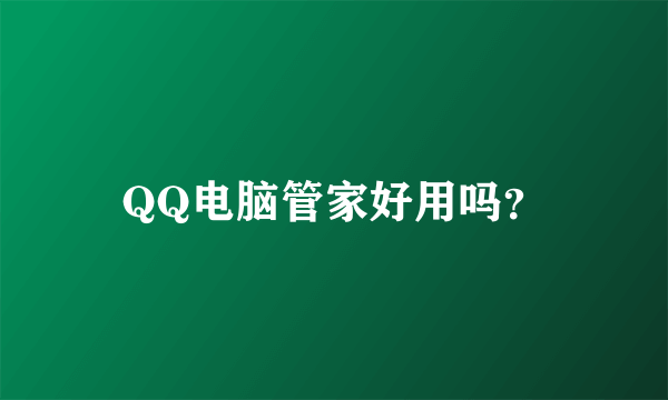 QQ电脑管家好用吗？