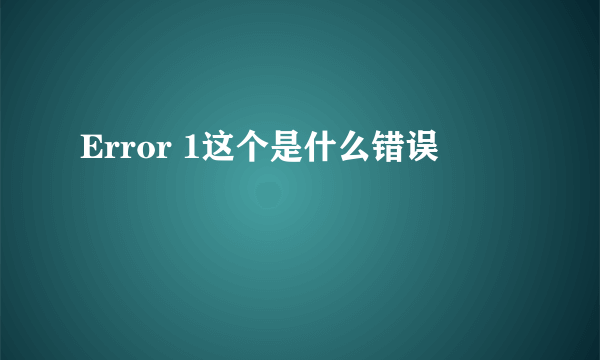 Error 1这个是什么错误