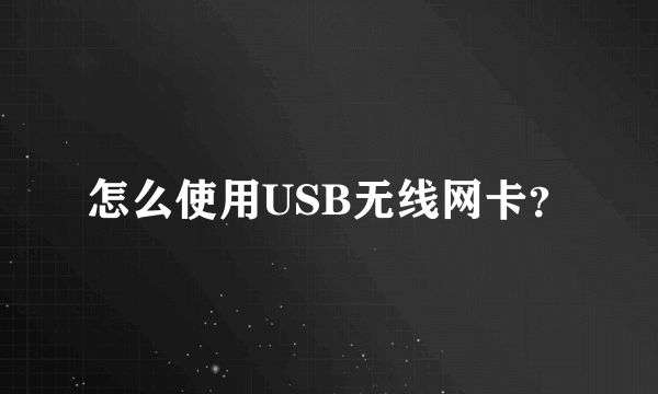 怎么使用USB无线网卡？