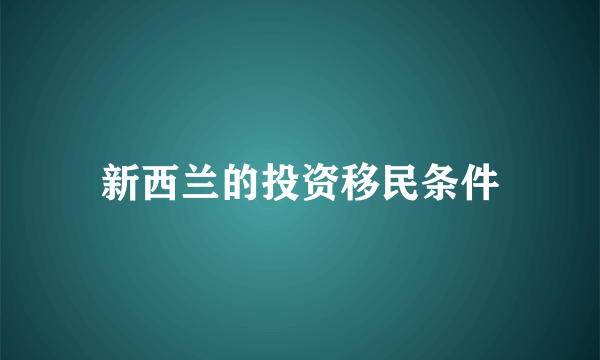 新西兰的投资移民条件