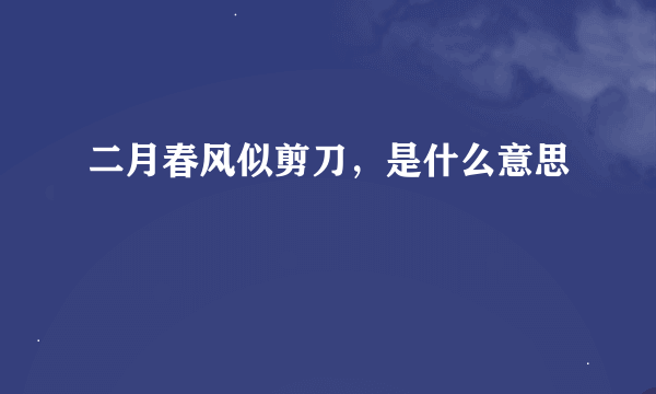 二月春风似剪刀，是什么意思