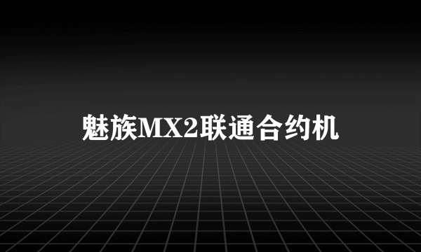 魅族MX2联通合约机