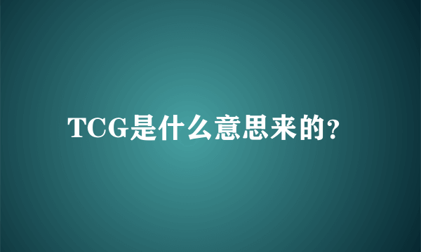 TCG是什么意思来的？