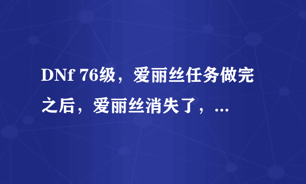 DNf 76级，爱丽丝任务做完之后，爱丽丝消失了，那么真野猪的门票怎么做？