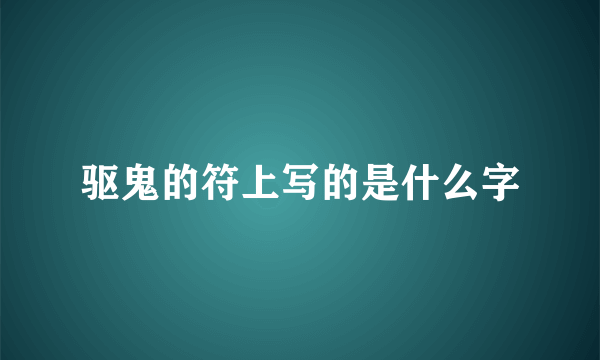 驱鬼的符上写的是什么字