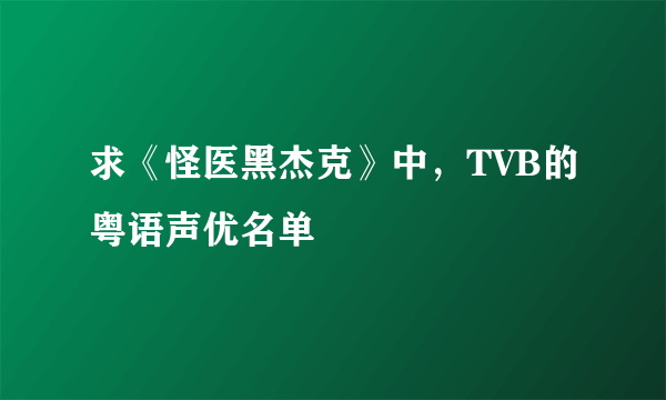 求《怪医黑杰克》中，TVB的粤语声优名单