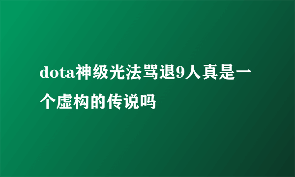 dota神级光法骂退9人真是一个虚构的传说吗