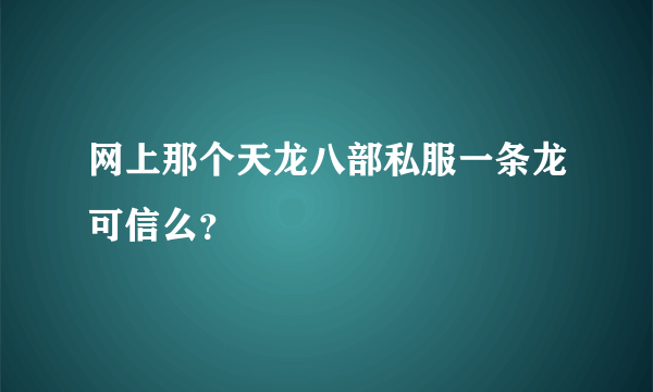 网上那个天龙八部私服一条龙可信么？