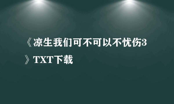 《凉生我们可不可以不忧伤3》TXT下载