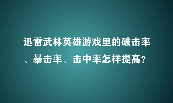 迅雷武林英雄游戏里的破击率、暴击率、击中率怎样提高？