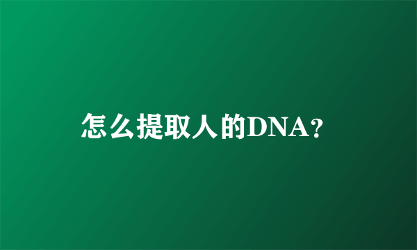 怎么提取人的DNA？