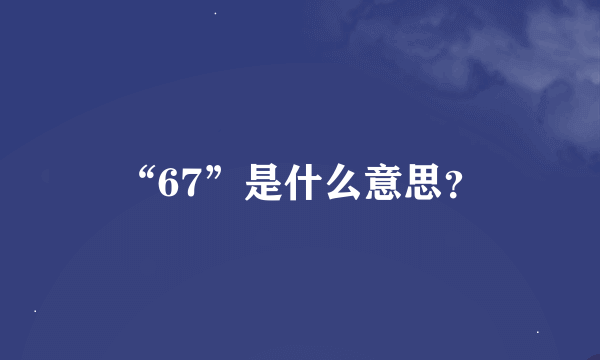 “67”是什么意思？