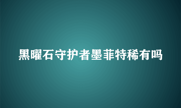 黑曜石守护者墨菲特稀有吗