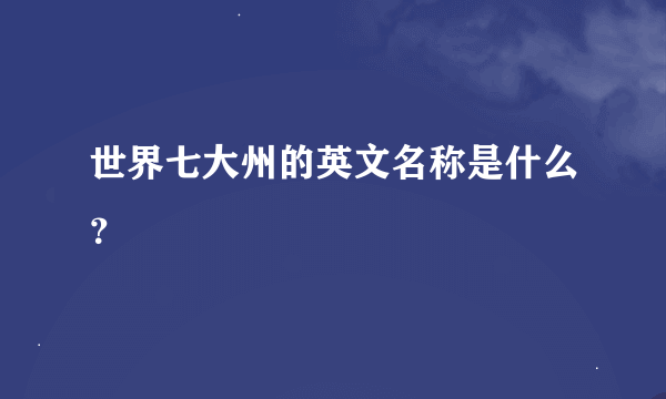 世界七大州的英文名称是什么？