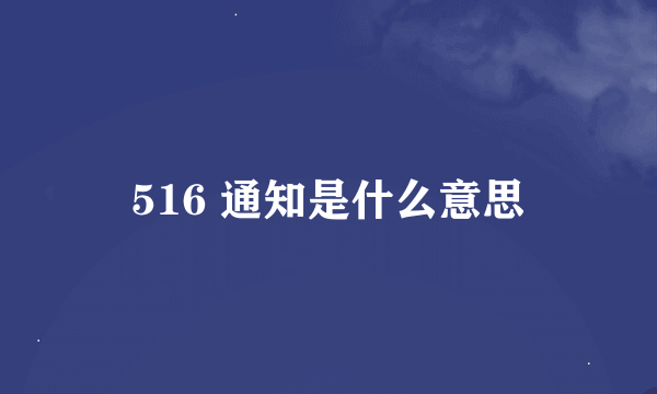 516 通知是什么意思