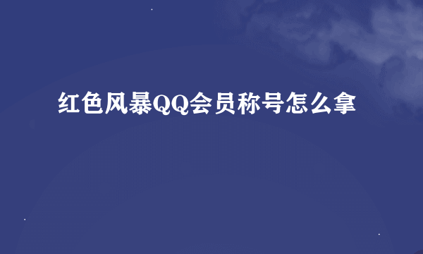 红色风暴QQ会员称号怎么拿