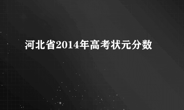 河北省2014年高考状元分数