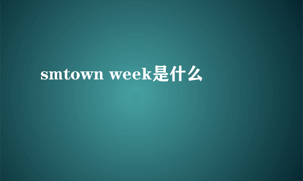 smtown week是什么