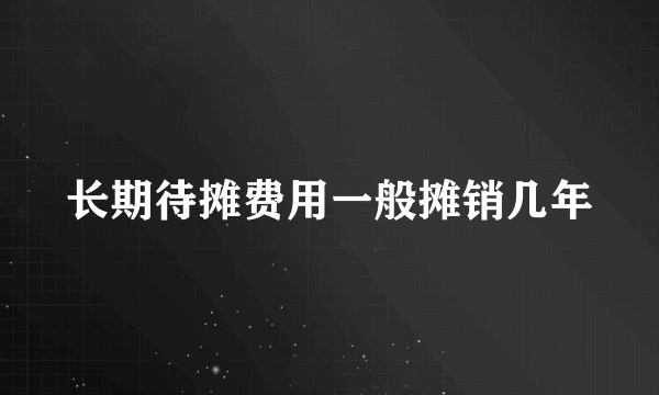 长期待摊费用一般摊销几年