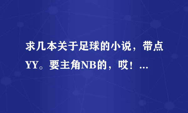 求几本关于足球的小说，带点YY。要主角NB的，哎！中国足球不行，小说里的要NB