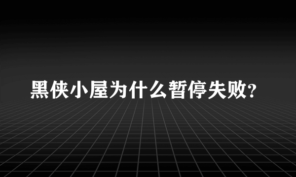 黑侠小屋为什么暂停失败？