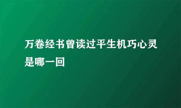 万卷经书曾读过平生机巧心灵是哪一回