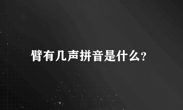 臂有几声拼音是什么？