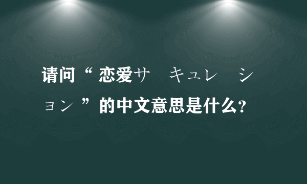 请问“ 恋爱サーキュレーション ”的中文意思是什么？