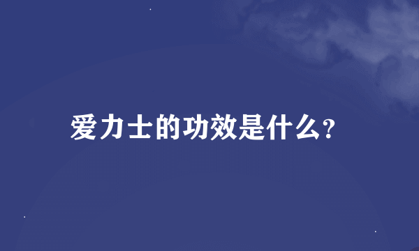 爱力士的功效是什么？