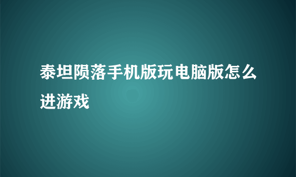 泰坦陨落手机版玩电脑版怎么进游戏