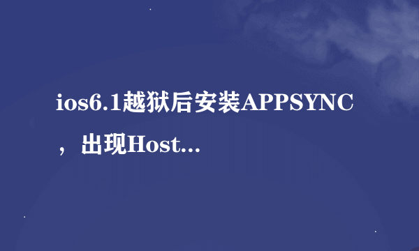 ios6.1越狱后安装APPSYNC，出现Host Unreachable Cached FAILURE