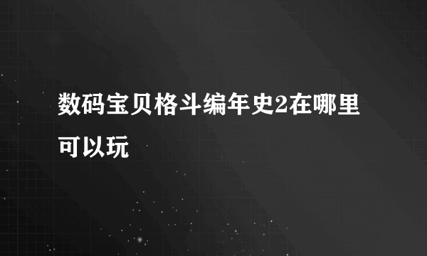 数码宝贝格斗编年史2在哪里可以玩