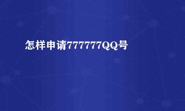 怎样申请777777QQ号