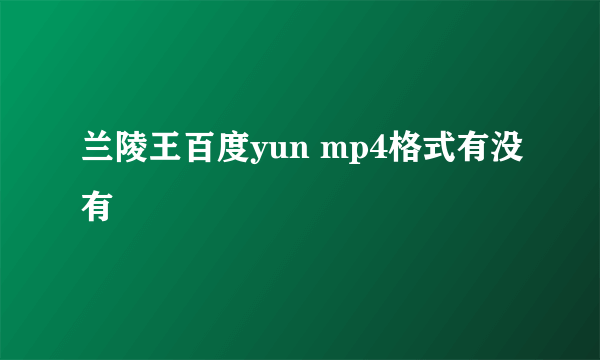 兰陵王百度yun mp4格式有没有