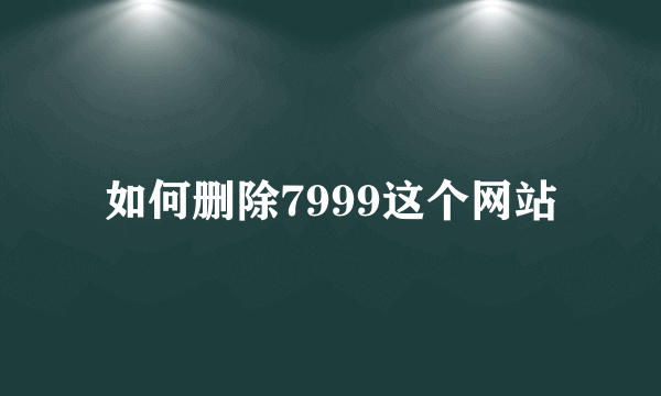 如何删除7999这个网站