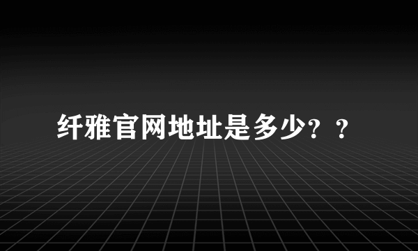 纤雅官网地址是多少？？